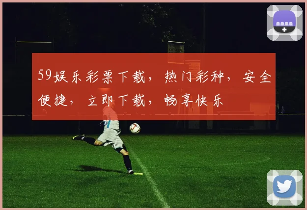 59娱乐彩票下载，热门彩种，安全便捷，立即下载，畅享快乐