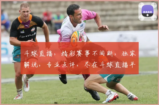 斗球直播，精彩赛事不间断，独家解说，专业点评，尽在斗球直播平台，三重惊喜等你来